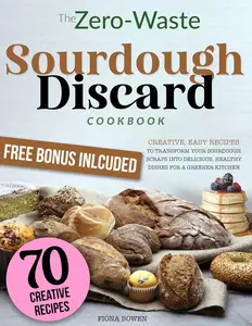 The Zero-Waste Sourdough Discard Cookbook