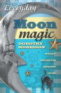 Everyday Moon Magic: Spells & Rituals for Abundant Living