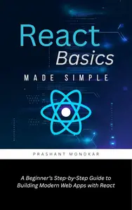 React Basics Made Simple: A Beginner’s Step-by-Step Guide to Building Modern Web Apps with React