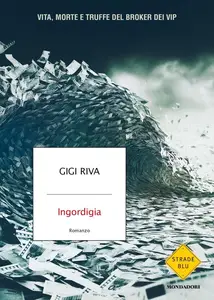 Gigi Riva - Ingordigia. Vita, morte e truffa del broker dei vip
