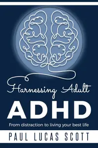 Harnessing Adult ADHD: From distraction to living your best life