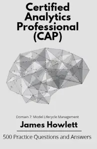 Certified Analytics Professional (CAP) Exam Prep: 500 Practice Questions and Answers for Domain 7