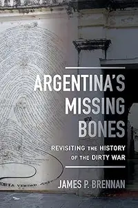 Argentina's Missing Bones: Revisiting the History of the Dirty War (Violence in Latin American History)