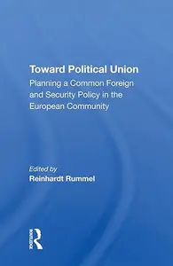 Toward Political Union: Planning A Common Foreign And Security Policy In The European Community