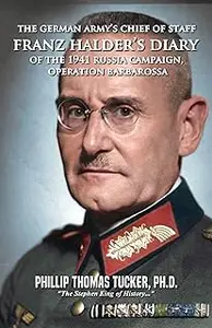 The German Army’s Chief of Staff Franz Halder’s Diary of the 1941 Russia Campaign, Operation Barbarossa