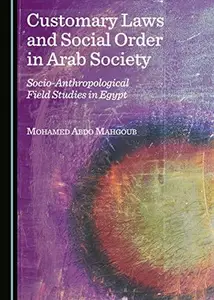Customary Laws and Social Order in Arab Society : Socio-Anthropological Field Studies in Egypt