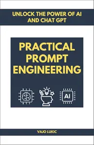 Practical Prompt Engineering: A Step-by-Step Guide to Using AI Language Models