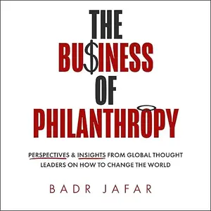 The Business of Philanthropy: Perspectives and Insights from Global Thought Leaders on How to Change the World [Audiobook]