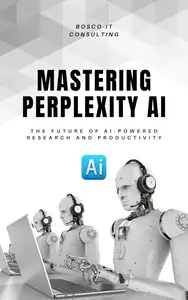 Mastering Perplexity AI: The Future of AI-Powered Research and Productivity