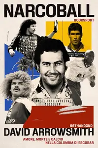 Narcoball. Amore, morte e calcio nella Colombia di Escobar - David Arrowsmith