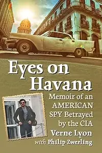 Eyes on Havana: Memoir of an American Spy Betrayed by the CIA