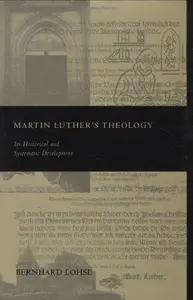 Martin Luther’s Theology: Its Historical and Systematic Development