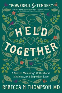 Held Together: A Shared Memoir of Motherhood, Medicine, and Imperfect Love
