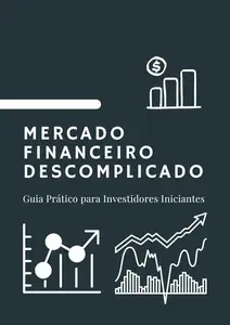 Mercado Financeiro Descomplicado: Guia Prático para Investidores Iniciantes (Portuguese Edition)