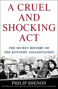 A Cruel and Shocking Act: The Secret History of the Kennedy Assassination