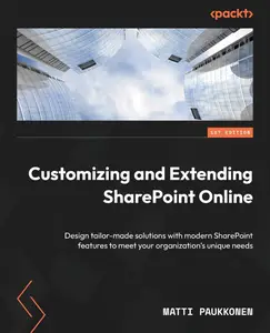 Customizing and Extending SharePoint Online: Design tailor-made solutions with modern SharePoint features