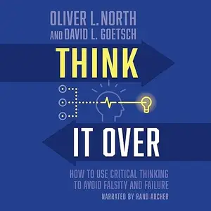 Think It Over: How to Use Critical Thinking to Avoid Falsity and Failure [Audiobook]