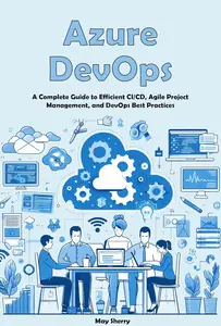 Azure DevOps: A Complete Guide to Efficient CI/CD, Agile Project Management, and DevOps Best Practices