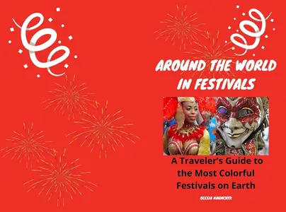 Around the World in Festivals: A Traveler's Guide to the Most Colorful Festivals on Earth