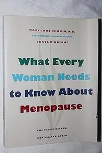 What Every Woman Needs to Know about Menopause: The Years Before, During, and After