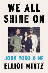 We All Shine On: John, Yoko, and Me