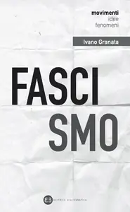 Fascismo. Un secolo dopo. Interpretazioni e problemi aperti - Ivano Granata