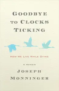 Goodbye to Clocks Ticking: How We Live While Dying