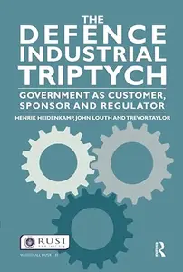 The Defence Industrial Triptych: Government as a Customer, Sponsor and Regulator