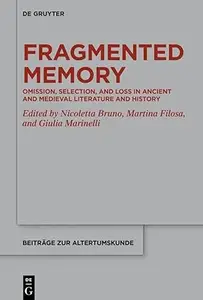 Fragmented Memory: Omission, Selection, and Loss in Ancient and Medieval Literature and History