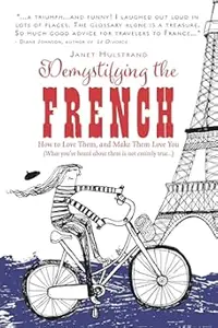 Demystifying the French: How to Love Them, And Make Them Love You