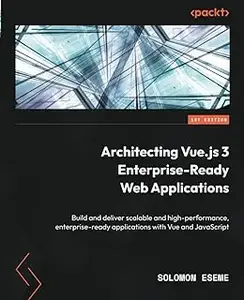 Architecting Vue.js 3 Enterprise-Ready Web Applications