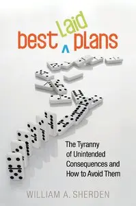 Best Laid Plans: The Tyranny of Unintended Consequences and How to Avoid Them (repost)