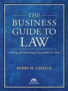 The Business Guide to Law: Creating and Operating a Successful Law Firm