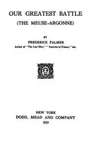 «Our Greatest Battle (The Meuse-Argonne)» by Frederick Palmer