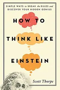 How to Think Like Einstein: Simple Ways to Break the Rules and Discover Your Hidden Genius, 2nd Edition (ARC)