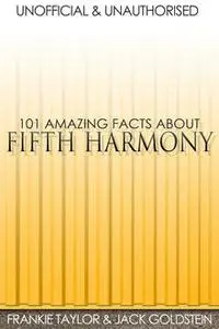 «101 Amazing Facts about Fifth Harmony» by Jack Goldstein