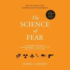 The Science of Fear: Why We Fear the Things We Should Not - and Put Ourselves in Great Danger (Audiobook) (Repost)