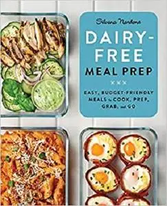 Dairy Free Meal Prep: Easy, Budget-Friendly Meals to Cook, Prep, Grab, and Go