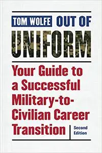 Out of Uniform: Your Guide to a Successful Military-to-Civilian Career Transition