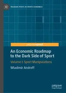 An Economic Roadmap to the Dark Side of Sport Volume I: Sport Manipulations