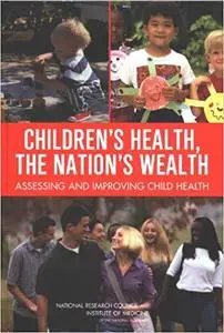 Children's Health, the Nation's Wealth: Assessing and Improving Child Health