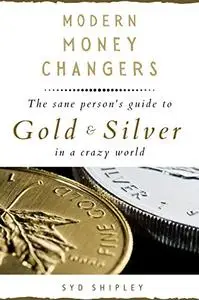 Modern Money Changers: The Sane Person’s Guide to Gold and Silver in a Crazy World