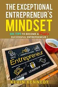 The Exceptional Entrepreneur's Mindset: 101 Tips To Become A FREAK'n Successful Entrepreneur