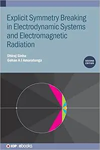 Explicit Symmetry Breaking in Electrodynamic Systems and Electromagnetic Radiation, 2nd Edition