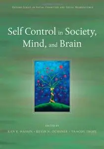 Self Control in Society, Mind, and Brain (Oxford Series in Social Cognition and Social Neuroscience)