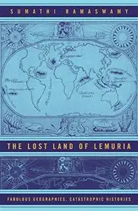 The Lost Land of Lemuria: Fabulous Geographies, Catastrophic Histories