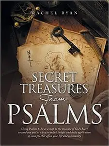 Secret Treasures from Psalms: Using Psalms 1-24 as a Map to the Treasure of God's Heart Toward You and as a Key to Unloc