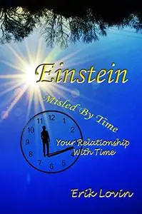 Einstein: Misled By Time: Your Relationship With Time