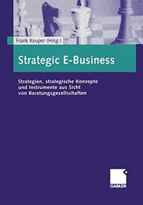 Strategic E-Business: Strategien, strategische Konzepte und Instrumente aus Sicht von Beratungsgesellschaften