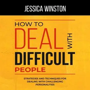 How to Deal With Difficult People: Strategies and Techniques for Dealing With Challenging Personalities [Audiobook]